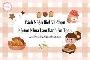 Cách Nhận Biết Và Chọn Khuôn Nhựa Làm Bánh An Toàn
