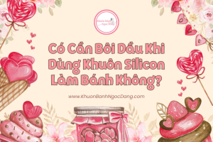 Có Cần Bôi Dầu Khi Dùng Khuôn Silicon Làm Bánh Không?