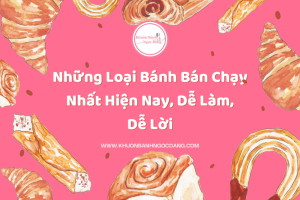Những Loại Bánh Bán Chạy Nhất Hiện Nay, Dễ Làm, Dễ Lời
