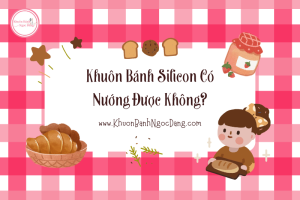 Khuôn bánh silicon có nướng được không