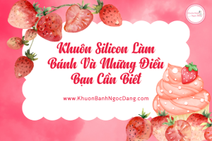 Khuôn Silicon Làm Bánh Và Những Điều Bạn Cần Biết